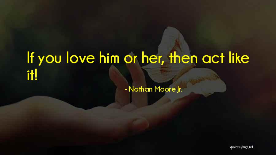 Love Him Like Quotes By Nathan Moore Jr. Love Him Like Quotes By Nathan Moore Jr.