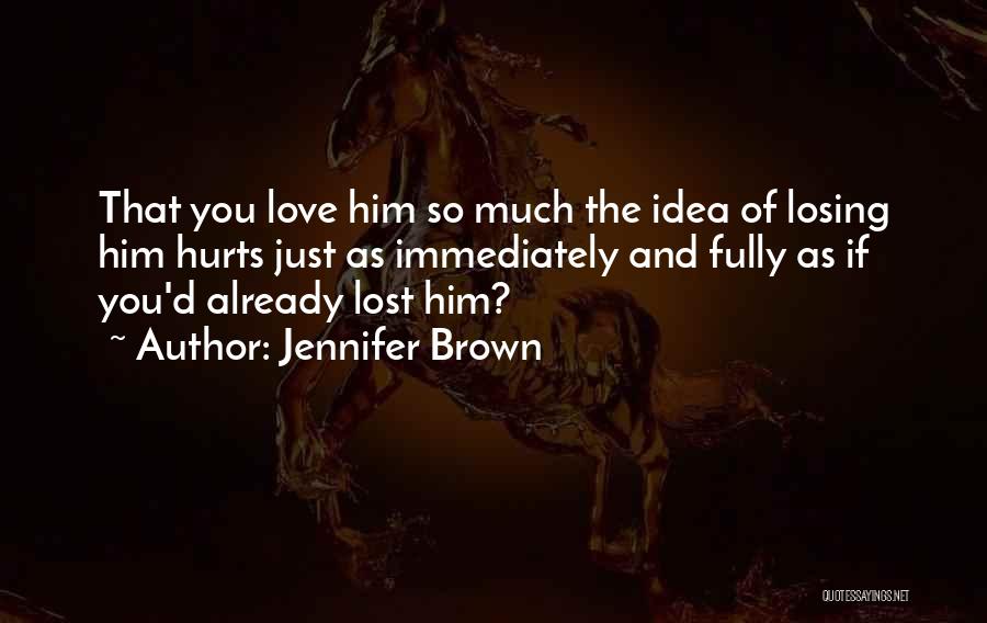 Love Him So Much Hurts Quotes By Jennifer Brown