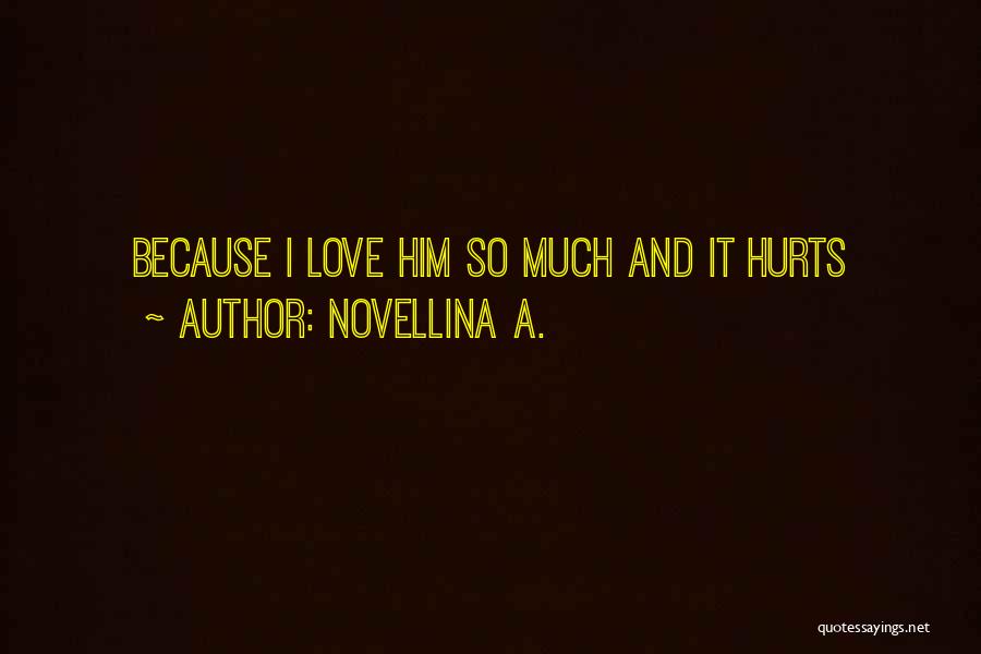 Love Him So Much Hurts Quotes By Novellina A.