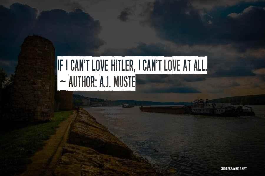 Love Hitler Quotes By A.J. Muste