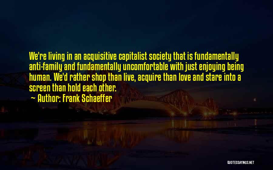 Love Human Being Quotes By Frank Schaeffer