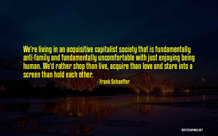 Love Human Being Quotes By Frank Schaeffer