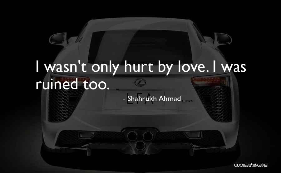 Love Hurt Feelings Quotes By Shahrukh Ahmad