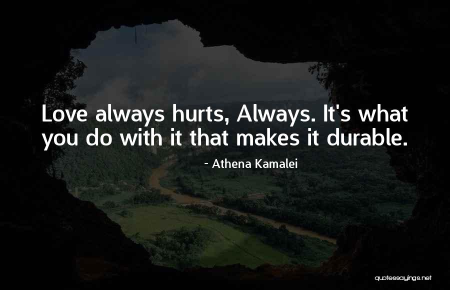 Love Hurts Always Quotes By Athena Kamalei Love Hurts Always Quotes By Athena Kamalei