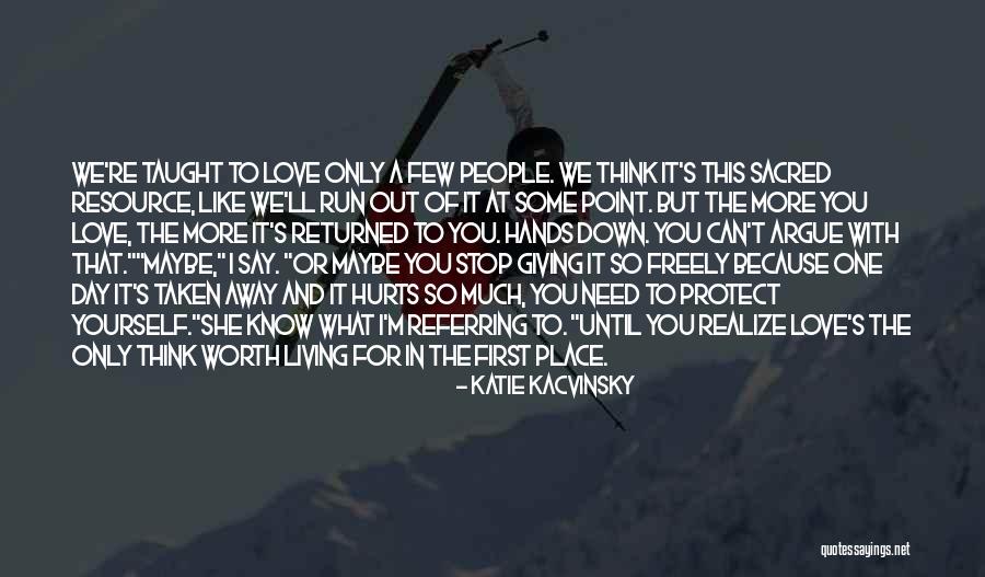 Love Hurts But Worth It Quotes By Katie Kacvinsky Love Hurts But Worth It Quotes By Katie Kacvinsky
