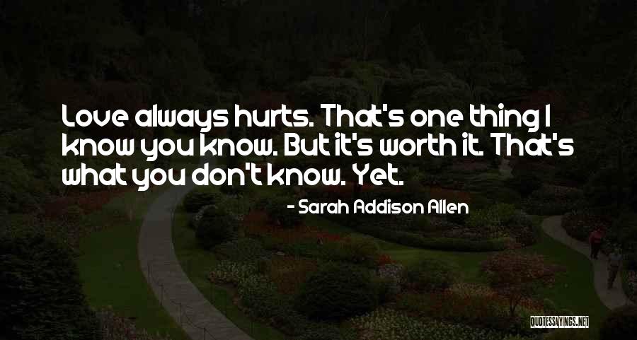 Love Hurts But Worth It Quotes By Sarah Addison Allen Love Hurts But Worth It Quotes By Sarah Addison Allen