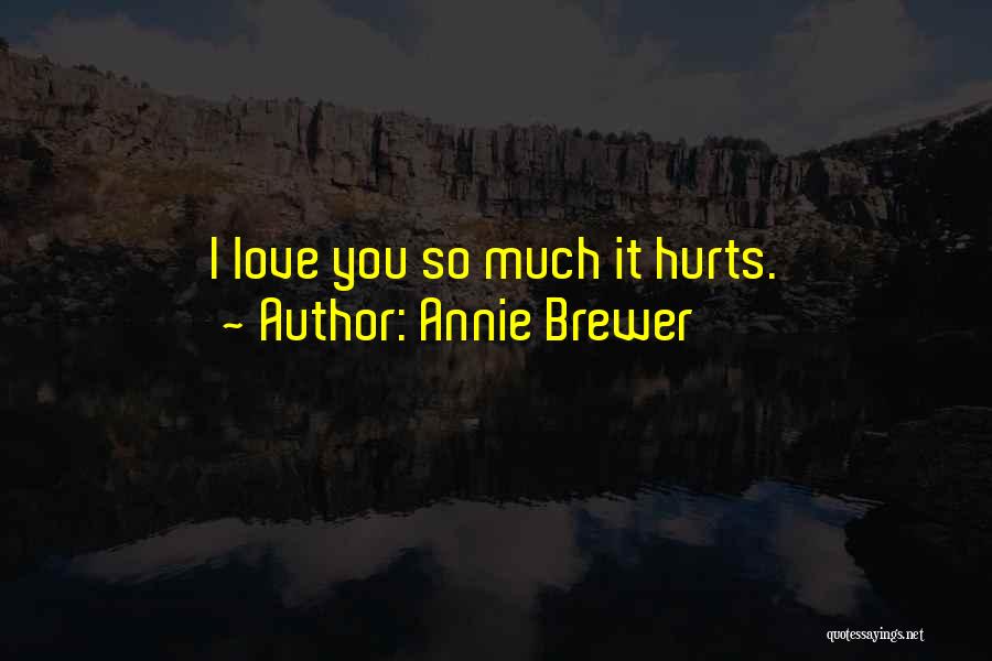 Love Hurts So Much Quotes By Annie Brewer