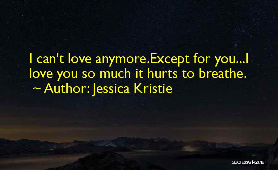 Love Hurts So Much Quotes By Jessica Kristie