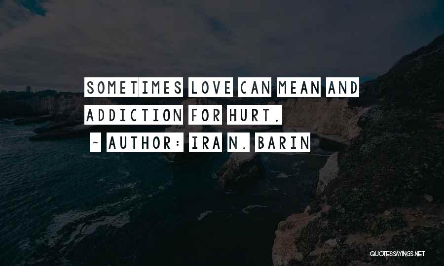 Love Hurts Sometimes Quotes By Ira N. Barin