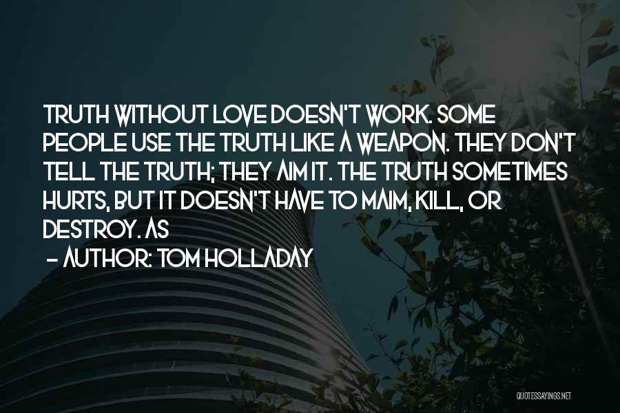 Love Hurts Sometimes Quotes By Tom Holladay