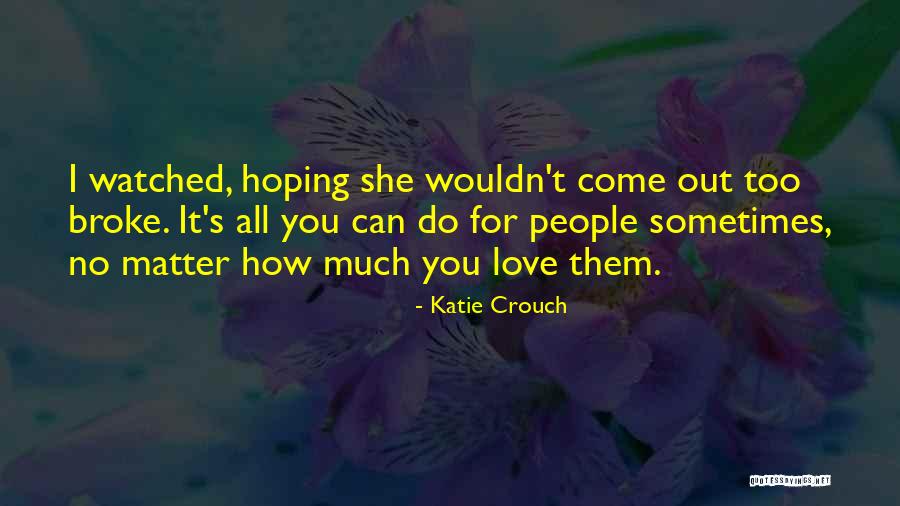 Love Hurts Too Much Quotes By Katie Crouch Love Hurts Too Much Quotes By Katie Crouch
