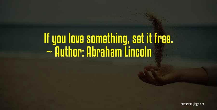 Love If You Love Something Set It Free Quotes By Abraham Lincoln