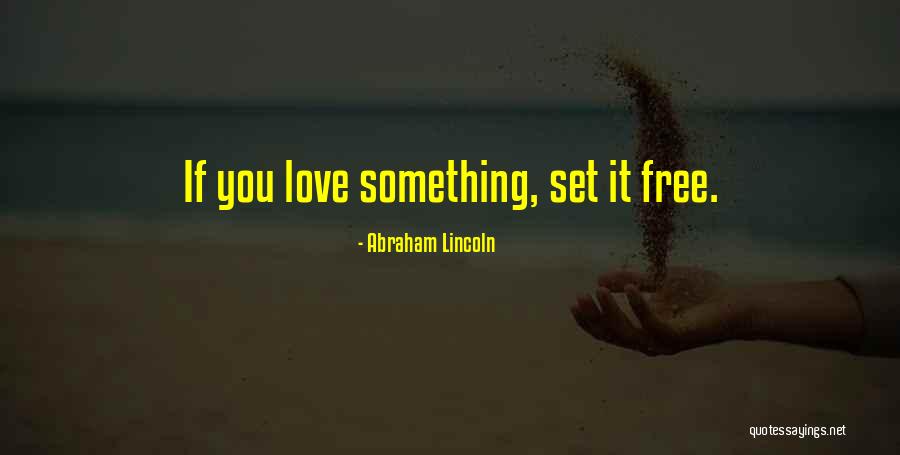 Love If You Love Something Set It Free Quotes By Abraham Lincoln