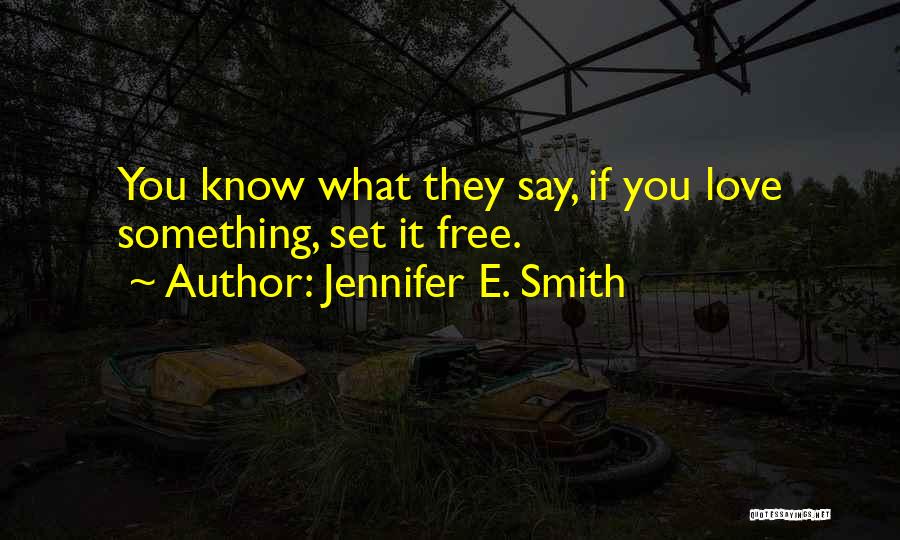 Love If You Love Something Set It Free Quotes By Jennifer E. Smith