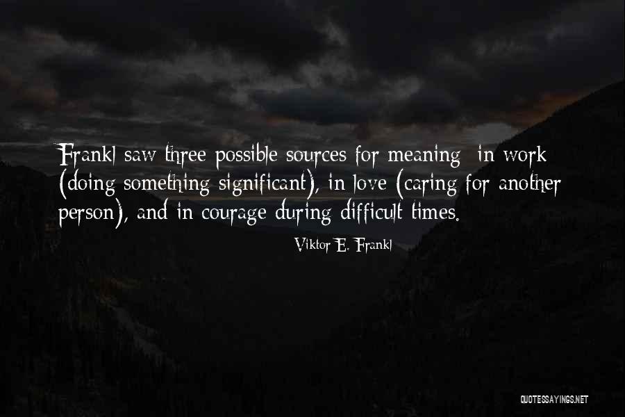 Love In Difficult Times Quotes By Viktor E. Frankl