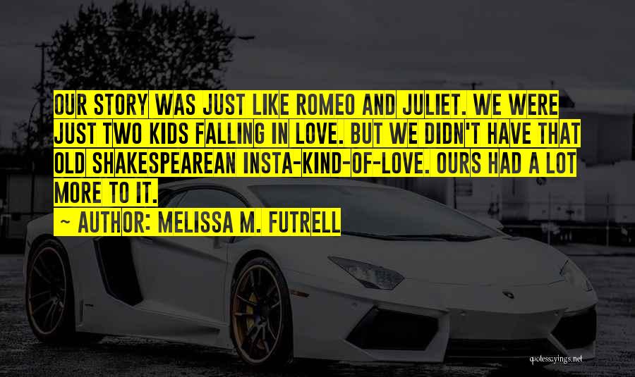 Love In Romeo And Juliet Quotes By Melissa M. Futrell