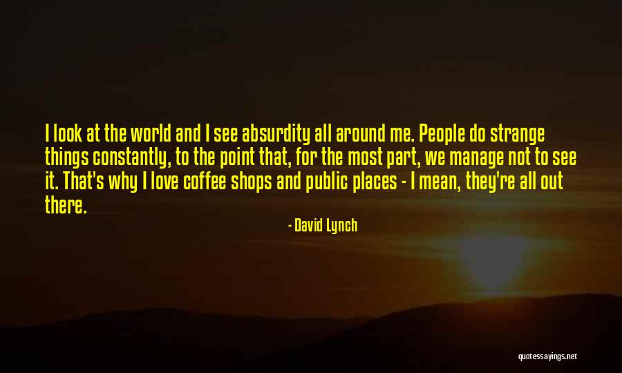 Love In Strange Places Quotes By David Lynch Love In Strange Places Quotes By David Lynch