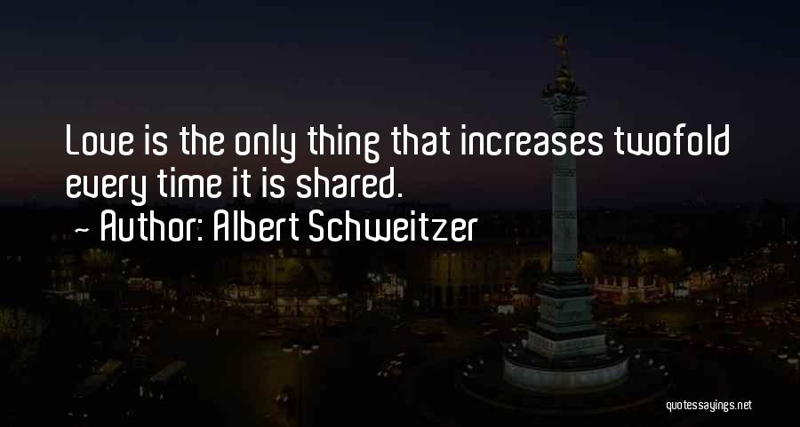 Love Increases With Time Quotes By Albert Schweitzer