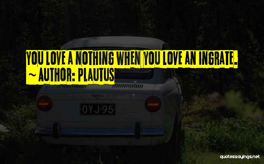 Love Ingratitude Quotes By Plautus