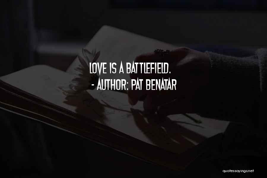 Love Is A Battlefield Quotes By Pat Benatar