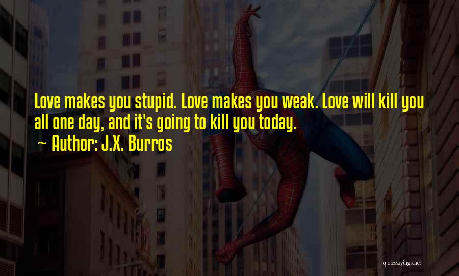 Love Is A Stupid Thing Quotes By J.X. Burros