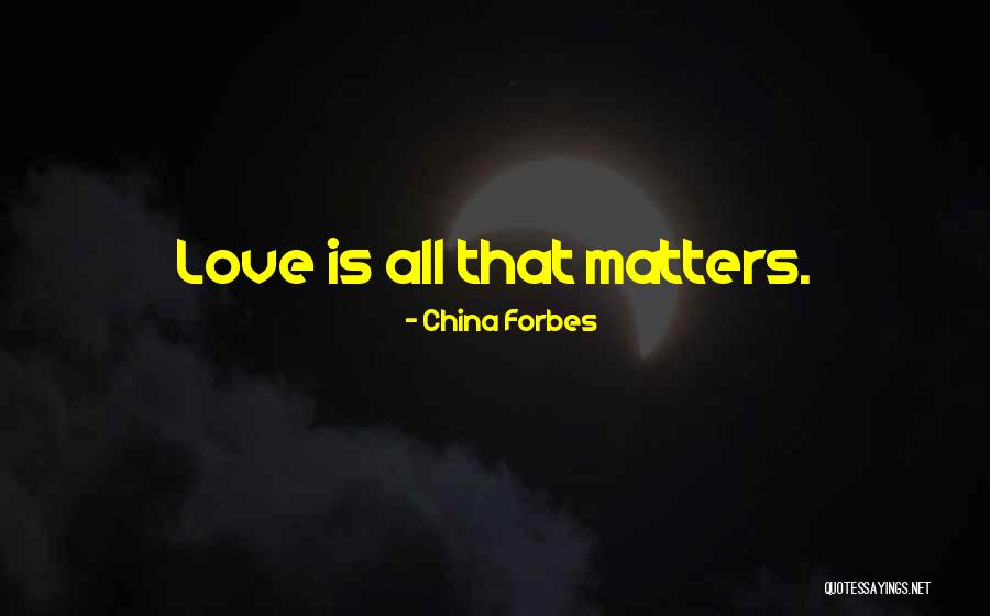 Love Is All That Matters Quotes By China Forbes