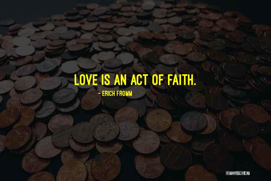 Love Is An Act Of Faith Quotes By Erich Fromm Love Is An Act Of Faith Quotes By Erich Fromm