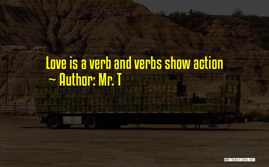 Love Is An Action Verb Quotes By Mr. T