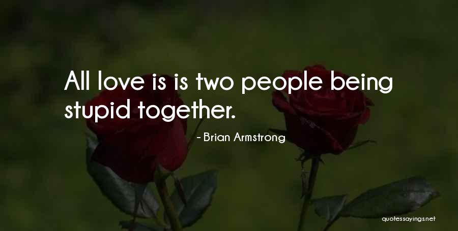 Love Is Being Stupid Together Quotes By Brian Armstrong