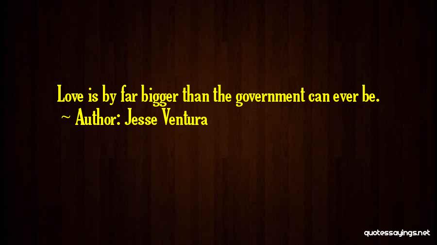 Love Is Bigger Quotes By Jesse Ventura