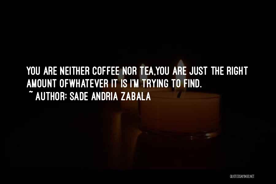 Love Is Coffee Quotes By Sade Andria Zabala