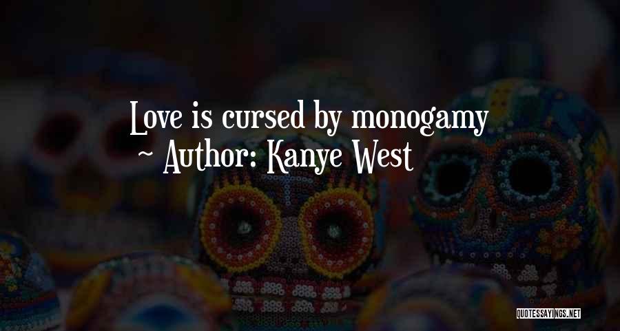 Love Is Cursed By Monogamy Quotes By Kanye West