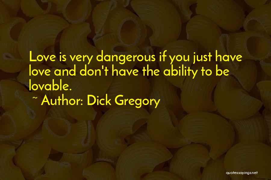 Love Is Dangerous Quotes By Dick Gregory