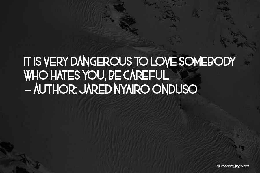 Love Is Dangerous Quotes By Jared Nyairo Onduso