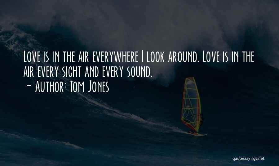 Love Is Everywhere Quotes By Tom Jones