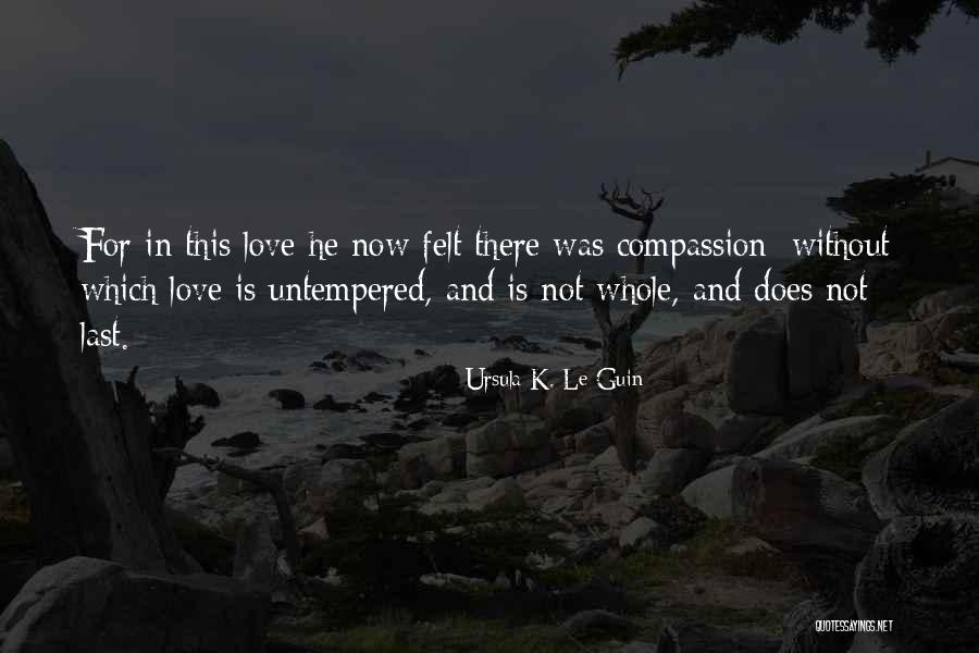 Love Is Felt Quotes By Ursula K. Le Guin Love Is Felt Quotes By Ursula K. Le Guin