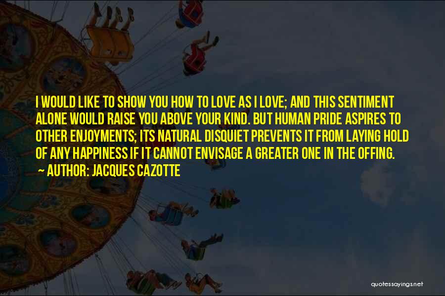 Love Is Greater Than Pride Quotes By Jacques Cazotte