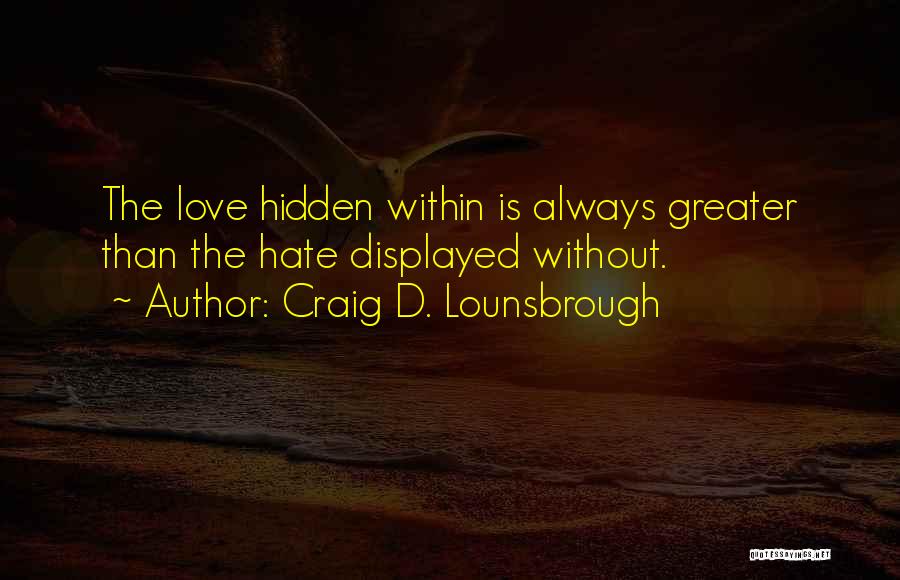 Love Is Greater Than Quotes By Craig D. Lounsbrough