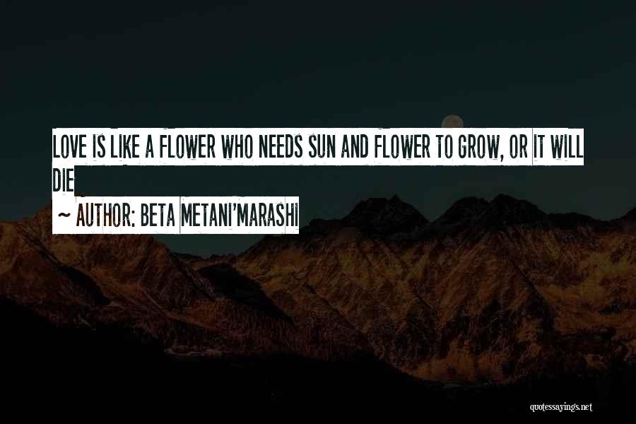 Love Is Like A Flower Quotes By Beta Metani'Marashi