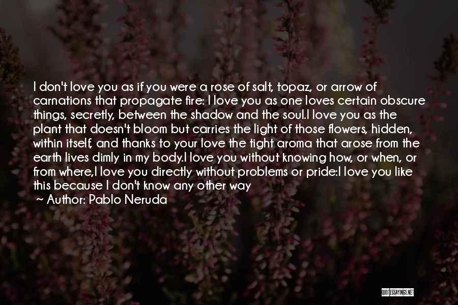 Love Is Like Flowers Quotes By Pablo Neruda