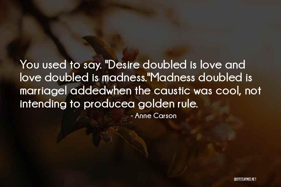 Love Is Madness Quotes By Anne Carson Love Is Madness Quotes By Anne Carson