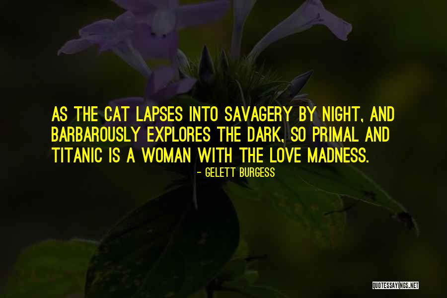 Love Is Madness Quotes By Gelett Burgess Love Is Madness Quotes By Gelett Burgess