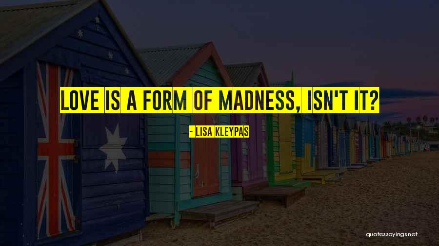 Love Is Madness Quotes By Lisa Kleypas Love Is Madness Quotes By Lisa Kleypas
