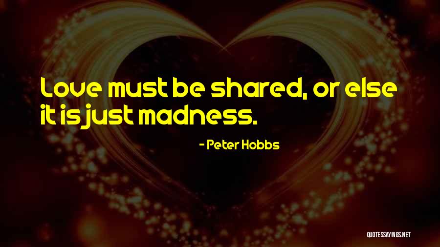 Love Is Madness Quotes By Peter Hobbs Love Is Madness Quotes By Peter Hobbs