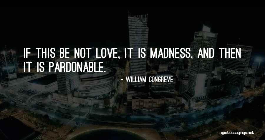 Love Is Madness Quotes By William Congreve Love Is Madness Quotes By William Congreve