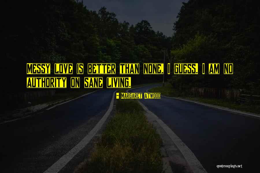 Love Is Messy Quotes By Margaret Atwood Love Is Messy Quotes By Margaret Atwood