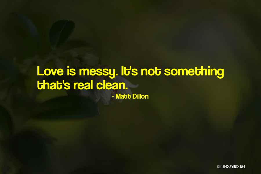 Love Is Messy Quotes By Matt Dillon Love Is Messy Quotes By Matt Dillon