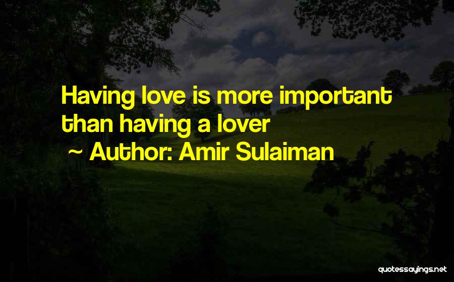 Love Is More Important Quotes By Amir Sulaiman
