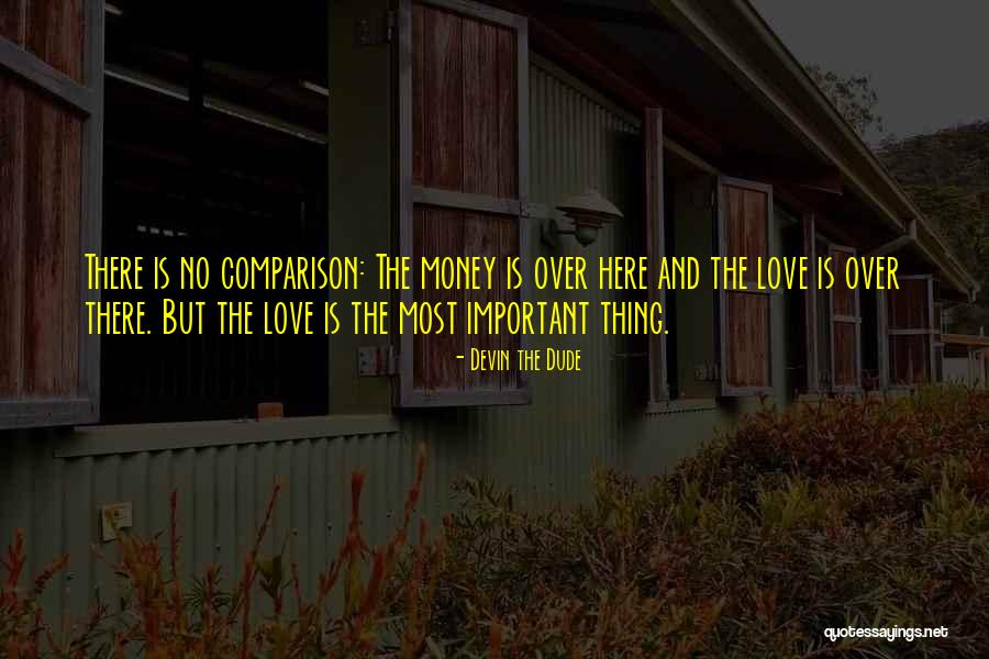 Love Is More Important Than Money Quotes By Devin The Dude Love Is More Important Than Money Quotes By Devin The Dude