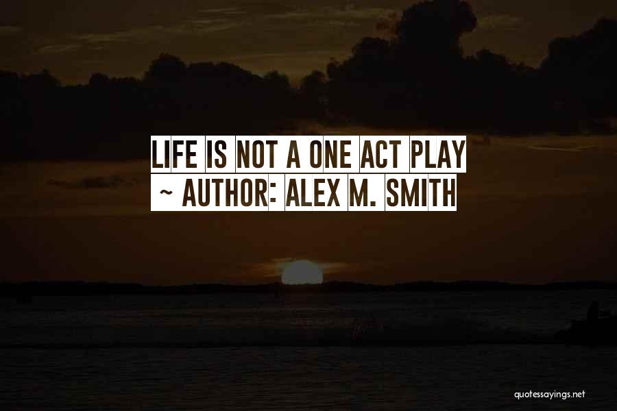 Love Is Not A Play Quotes By Alex M. Smith